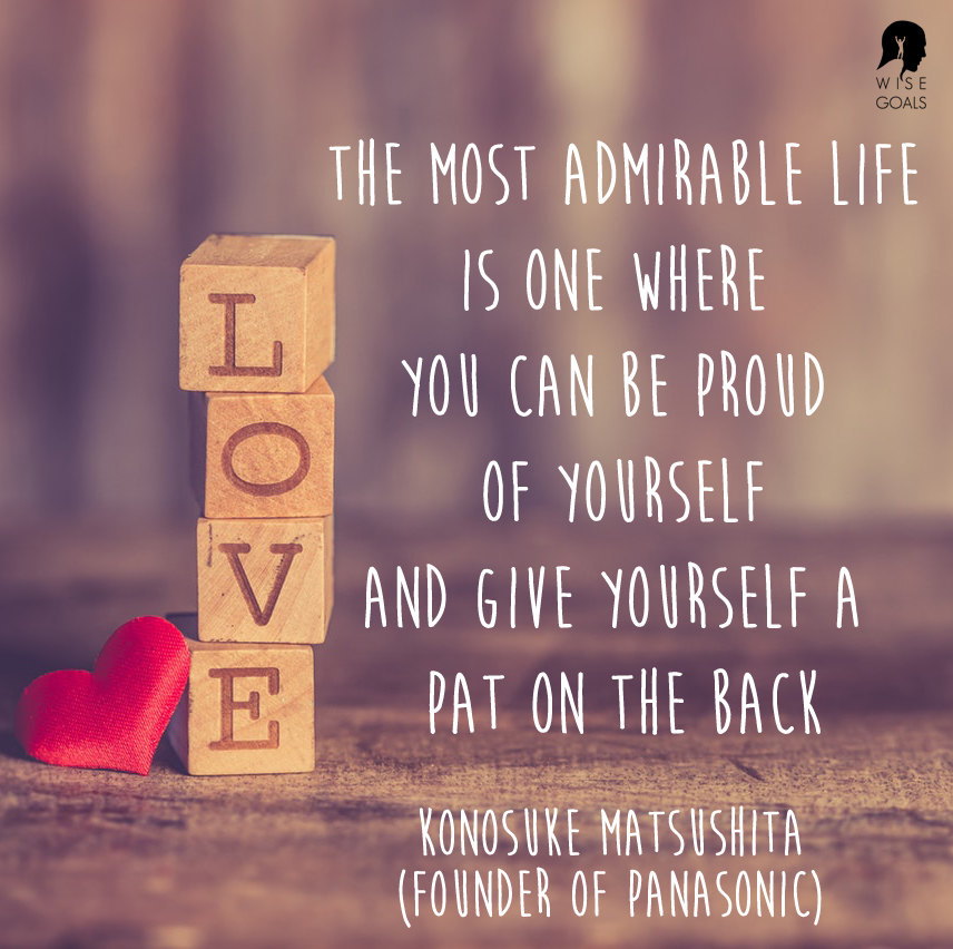 Matsushita - The most admirable life is one where you can be proud of yourself and give yourself a pat on the backquote