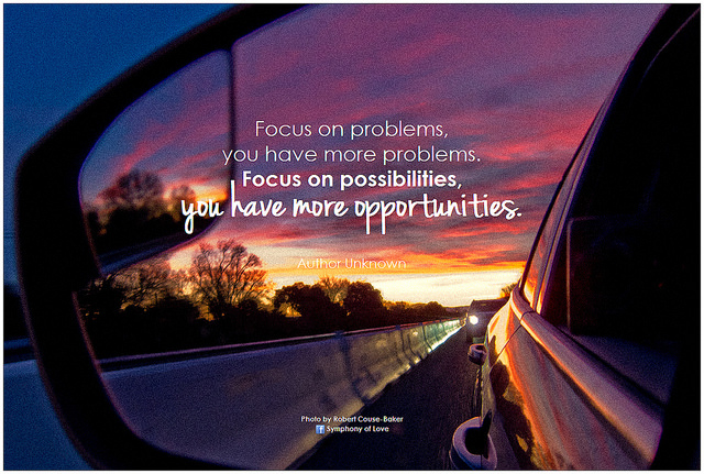 unknown - focus on problems, you have more problems. Focus on possibilities, you have more opportunities quote