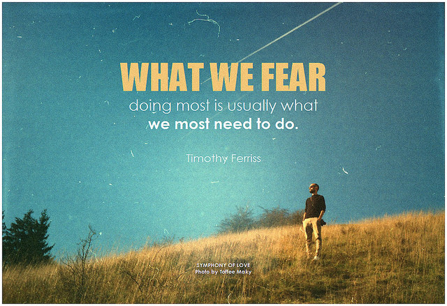 Ferriss - what we fear doing most is usually what we most need to do quote